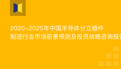 2020-2025年中国半导体分立器件制造行业市场前景预测及投资战略咨询报告